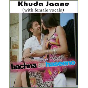 Khuda Jaane (with female vocals)  -  Bachna Ae Haseeno (MP3 and Video Karaoke Format)