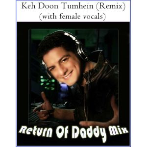 Keh Doon Tumhein (Remix) (with female vocals) -Return Of Daddy Mix (MP3 Format)