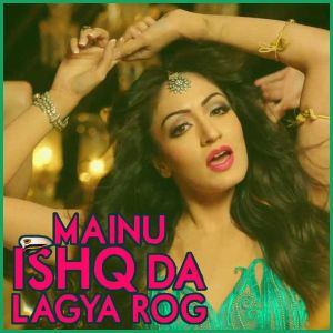 Mainu Ishq Da Lagya Rog