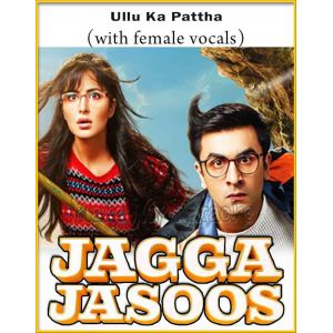 Ullu Ka Pattha (With Female Vocals) - Jagga Jasoos (MP3 And Video-Karaoke Format)