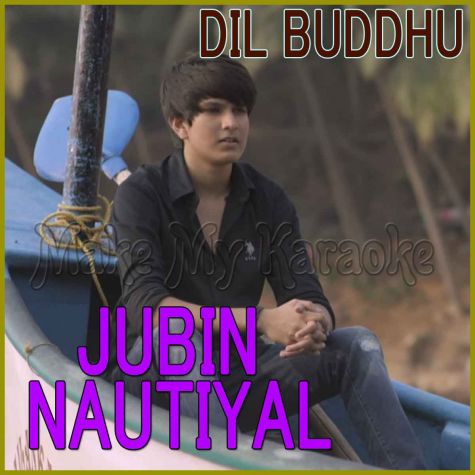Dil Buddhu - Jubin Nautiyal (MP3 And Video-Karaoke Format)