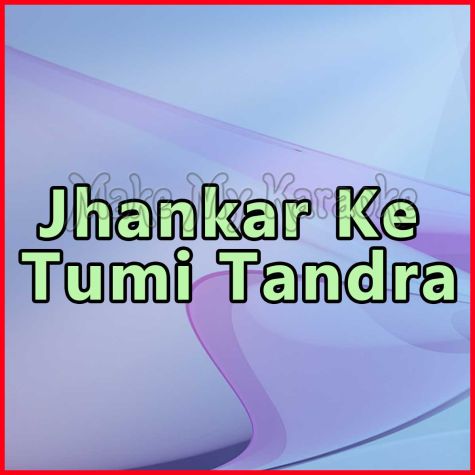 Jhankar Ke Tumi Tandra - Bangla
