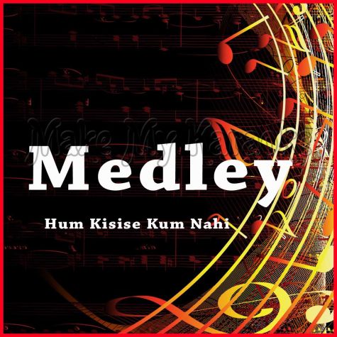 Medley - Hum Kisise Kum Nahi